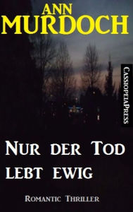 Title: Ann Murdoch Romantic Thriller: Nur der Tod lebt ewig, Author: Ann Murdoch