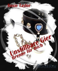 Title: Unstillbare Gier - Brenne für mich, Author: Rosie Taylor