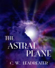 Title: The Astral Plane, Author: C. W. Leadbeater