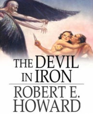 Title: The Devil in Iron, Author: Robert E. Howard