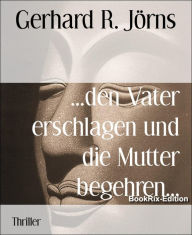 Title: ...den Vater erschlagen und die Mutter begehren..., Author: Gerhard R. Jörns