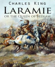 Title: Laramie or the Queen of Bedlam, Author: Charles King