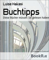 Title: Buchtipps: Diese Bücher müssen Sie gelesen haben, Author: Luise Hakasi