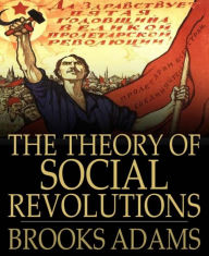 Title: The Theory of Social Revolutions, Author: Brooks Adams