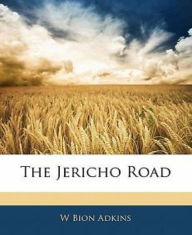 Title: The Jericho Road, Author: W. Bion Adkins