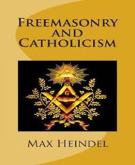 Title: Freemasonry and Catholicism, Author: Max Heindel