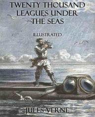 Title: Twenty Thousand Leagues Under the Seas: Illustrated, Author: Jules Verne