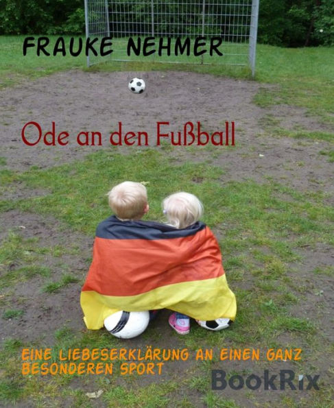 Ode an den Fußball: Eine Liebeserklärung an einen ganz besonderen Sport