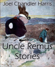 Title: Uncle Remus Stories (Annotated), Author: Joel Chandler Harris