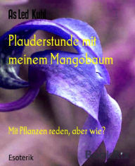 Title: Plauderstunde mit meinem Mangobaum: Mit Pflanzen reden, aber wie?, Author: As Led Kuhl