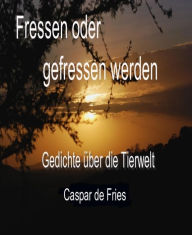 Title: Fressen oder gefressen werden: Gedichte über die Tierwelt der Serengeti, Author: Caspar de Fries