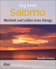 Title: Salomo: Weisheit und Leiden eines Königs, Author: Jörg Bauer