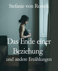 Title: Das Ende einer Beziehung: und andere Erzählungen, Author: Stefanie von Rossek