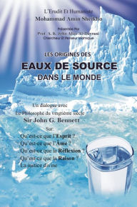 Title: Les Origines Des Eaux De Source Dans Le Monde: Un Dialogue Entre Le Grand Erudit Et Humaniste M. Amin Sheikho Et Le Philosophe Du Vingtième Siècle Sir John G. B, Author: A. K. John Alias Al-Dayrani