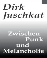 Title: Zwischen Punk und Melancholie, Author: Dirk Juschkat