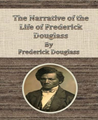 Title: The Narrative of the Life of Frederick Douglass By Frederick Douglass, Author: Frederick Douglass