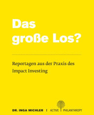 Title: Das große Los? Reportagen aus der Praxis des Impact Investing, Author: Dr. Inga Michler