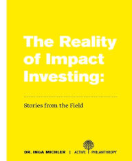 Title: The Reality of Impact Investing: Stories from the Field, Author: Dr. Inga Michler