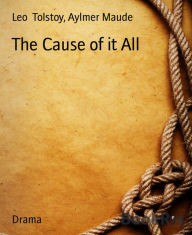 Title: The Cause of it All, Author: Aylmer Maude