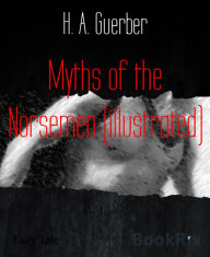 Title: Myths of the Norsemen (illustrated), Author: H. A. Guerber