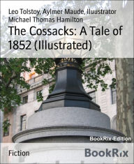 Title: The Cossacks: A Tale of 1852 (Illustrated), Author: Aylmer Maude