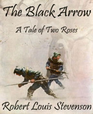 Title: The Black Arrow (Annotated): A Tale of Two Roses, Author: Robert Louis Stevenson