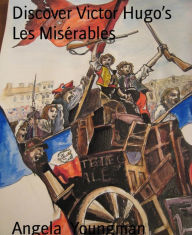 Title: Discover Victor Hugo's Les Misérables: the legend, the story, the writer and places to go inspired by the book, the film and Victor Hugo, Author: Angela Youngman