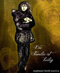 Title: Die Familie ist heilig, Author: Stephanie Berth-Escriva