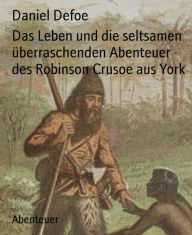 Title: Das Leben und die seltsamen überraschenden Abenteuer des Robinson Crusoe aus York, Author: Daniel Defoe