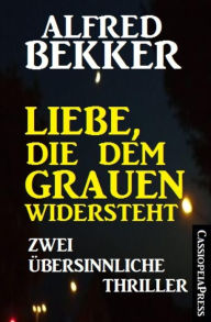 Title: Liebe, die dem Grauen widersteht: Zwei übersinnliche Thriller: Cassiopeiapress Sammelband, Author: Alfred Bekker