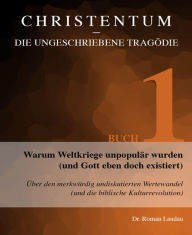 Title: Christentum - die ungeschriebene Tragödie (Buch 1): Warum Weltkriege unpopulär wurden (und Gott eben doch existiert), Author: Dr. Roman Landau