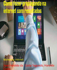 Title: Como fazer propaganda na internet com resultados: Marketing internet, Author: Jose Haroldo Costa da Segundo