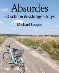 Title: Absurdes: 30 schöne & schräge Storys, Author: Michael Loeper