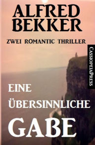 Title: Eine übersinnliche Gabe: Zwei Romantic Thriller, Author: Alfred Bekker