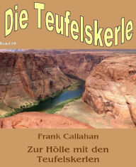 Title: Zur Hölle mit den Teufelskerlen: Die Teufelskerle - Band 10, Author: Frank Callahan