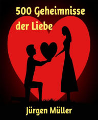 Title: 500 Geheimnisse der Liebe: Aphorismen, Sprüche, Zitate, Author: Jürgen Müller