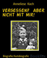 Title: Vergessen? Aber nicht mit mir!, Author: Anneliese Koch