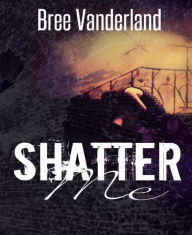 Title: Shatter Me, Author: Bree Vanderland