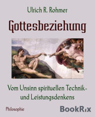 Title: Gottesbeziehung: Vom Unsinn spirituellen Technik- und Leistungsdenkens, Author: Ulrich R. Rohmer