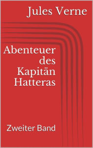 Title: Abenteuer des Kapitän Hatteras - Zweiter Band, Author: Jules Verne