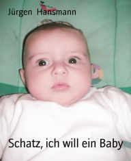 Title: Schatz, ich will ein Baby, Author: Jürgen Hansmann