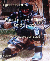Title: Egoshooter - Tipps und Tricks: Verbessere Dein Spiel!, Author: Egon Shooter