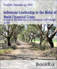 Title: Indonesia Leadership in the Midst of World Financial Crisis: A Look at the Relevancy of Indonesia 2011 Pledge to IMF, Author: Francis Hutabarat