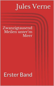 Title: Zwanzigtausend Meilen unter'm Meer - Erster Band, Author: Jules Verne