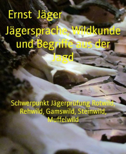 Jägersprache, Wildkunde und Begriffe aus der Jagd: Schwerpunkt Jägerprüfung Rotwild, Rehwild, Gamswild, Steinwild, Muffelwild