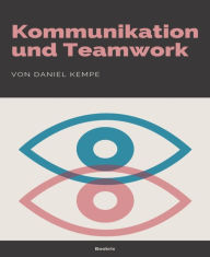 Title: Kommunikation und Teamwork: Mit der Kommunikationsbox zusammen erfolgreich sein, Author: Daniel Kempe