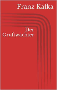 Title: Der Gruftwächter, Author: Franz Kafka