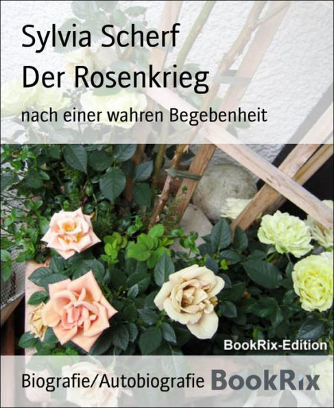 Der Rosenkrieg: nach einer wahren Begebenheit