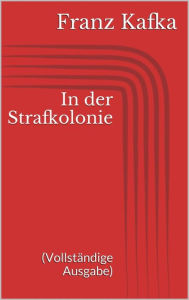 Title: In der Strafkolonie (Vollständige Ausgabe), Author: Franz Kafka