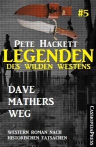 Title: Legenden des Wilden Westens 5: Dave Mathers Weg: Cassiopeiapress Western Roman nach historischen Tatsachen, Author: Pete Hackett